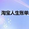 淘寶人生賬單怎么看不了了（淘寶人生賬單）
