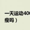 一天運(yùn)動(dòng)400千卡夠嗎（每天消耗400千卡能瘦嗎）