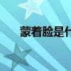 蒙著臉是什么意思（蒙著面會(huì)很強(qiáng)丶）