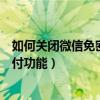 如何關(guān)閉微信免密支付功能蘋果手機（如何關(guān)閉微信免密支付功能）