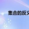 集合的反義詞近義詞（集合的反義詞）