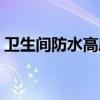 衛(wèi)生間防水高度規(guī)范要求（衛(wèi)生間防水高度）