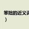 笨拙的近義詞和反義詞是什么（笨拙的近義詞）