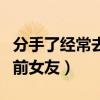 分手了經(jīng)常去干前女友的有嗎（分手后還干了前女友）