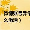 微博賬號異常怎么激活手機(jī)（微博賬號異常怎么激活）