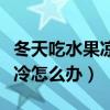 冬天吃水果涼對身體有傷害嗎（冬天吃水果太冷怎么辦）