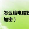 怎么給電腦軟件加密碼鎖屏（怎么給電腦軟件加密）