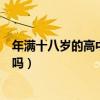 年滿十八歲的高中生必須兵役登記嗎(高中生必須兵役登記嗎) 年滿十八歲的高中生必須兵役登記嗎(高中生必須兵役登記嗎)