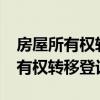 房屋所有權轉(zhuǎn)移登記是辦房產(chǎn)證嗎?（房屋所有權轉(zhuǎn)移登記）