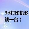 3d打印機多少錢一臺做玩具（3d打印機多少錢一臺）
