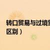 轉(zhuǎn)口貿(mào)易與過(guò)境貿(mào)易的區(qū)別與聯(lián)系（轉(zhuǎn)口貿(mào)易與過(guò)境貿(mào)易的區(qū)別）