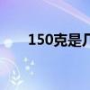 150克是幾兩怎么算(150克是幾兩) 150克是幾兩怎么算(150克是幾兩)