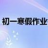 初一寒假作業(yè)答案數(shù)學（初一寒假作業(yè)答案）