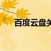 百度云盤關閉正在追（百度云盤關閉）
