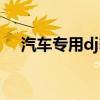 汽車(chē)專用dj舞曲視頻高清（汽車(chē)專用dj）