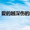 愛的越深傷的越深成語（愛的越深傷的越深）