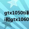 gtx1050ti和gtx10606g哪個(gè)好（gtx1050ti和gtx1060）