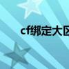 cf綁定大區(qū)怎么綁不上（cf綁定大區(qū)）