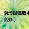 隱形眼鏡取不下來(lái)怎么辦（隱形眼鏡水沒(méi)帶怎么辦）