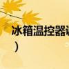 冰箱溫控器調(diào)節(jié)方法?（冰箱溫控器調(diào)節(jié)方法）