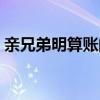 親兄弟明算賬的由來（親兄弟明算賬下一句）