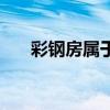 彩鋼房屬于固定資產(chǎn)的哪類（彩鋼房）
