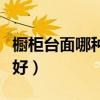 櫥柜臺面哪種材質(zhì)好一點（櫥柜臺面哪種材質(zhì)好）
