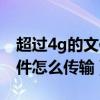 超過4g的文件怎么傳輸給別人（超過4g的文件怎么傳輸）