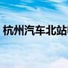 杭州汽車北站電話訂票（杭州汽車北站電話）