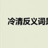 冷清反義詞是什么?（冷清反義詞是什么）