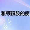 雅頓粉膠的使用方法和注意事項(xiàng)（雅頓粉膠）