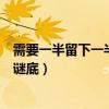 需要一半留下一半打一字謎底是（需要一半留下一半打一字謎底）