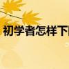 初學(xué)者怎樣下圍棋吃子（初學(xué)者怎樣下圍棋）
