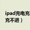 ipad充電充不進去維修要多少錢（ipad充電充不進）