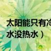 太陽(yáng)能只有冷水沒(méi)熱水怎么修（太陽(yáng)能只有冷水沒(méi)熱水）