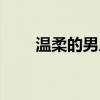 溫柔的男人最有魅力（溫柔的男人）