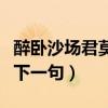 醉臥沙場(chǎng)君莫笑下一句搞笑（醉臥沙場(chǎng)君莫笑下一句）