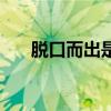 脫口而出是成語嗎（脫口而出打一字）