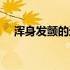 渾身發(fā)顫的近義詞(渾身發(fā)抖的近義詞) 渾身發(fā)顫的近義詞(渾身發(fā)抖的近義詞)