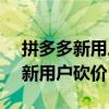 拼多多新用戶砍價都是0.01怎么破（拼多多新用戶砍價15元）