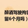 醉酒駕駛拘留6個(gè)月嗎會判刑嗎（醉酒駕駛拘留6個(gè)月嗎）