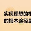 實現(xiàn)理想的根本途徑是堅定的信念（實現(xiàn)理想的根本途徑是）