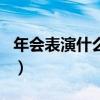 年會表演什么節(jié)目比較好（年會表演什么節(jié)目）