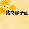 豬肉燥子面的臊子怎么做（臊子怎么做）