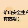 礦山安全生產(chǎn)許可證有效期(安全生產(chǎn)許可證有效期) 礦山安全生產(chǎn)許可證有效期(安全生產(chǎn)許可證有效期)