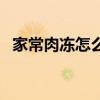 家常肉凍怎么做好吃(肉凍子的家常做法) 家常肉凍怎么做好吃(肉凍子的家常做法)