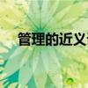 管理的近義詞什么意思（管理的近義詞）
