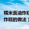 糯米面油炸糕的做法家常做法簡單（糯米面油炸糕的做法）