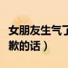 女朋友生氣了道歉的話臺(tái)詞（女朋友生氣了道歉的話）