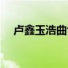 盧鑫玉浩曲協(xié)（盧鑫玉浩是青曲社的嗎）